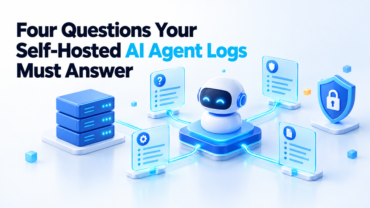 Four Questions Your Self-Hosted AI Agent Logs Must Answer