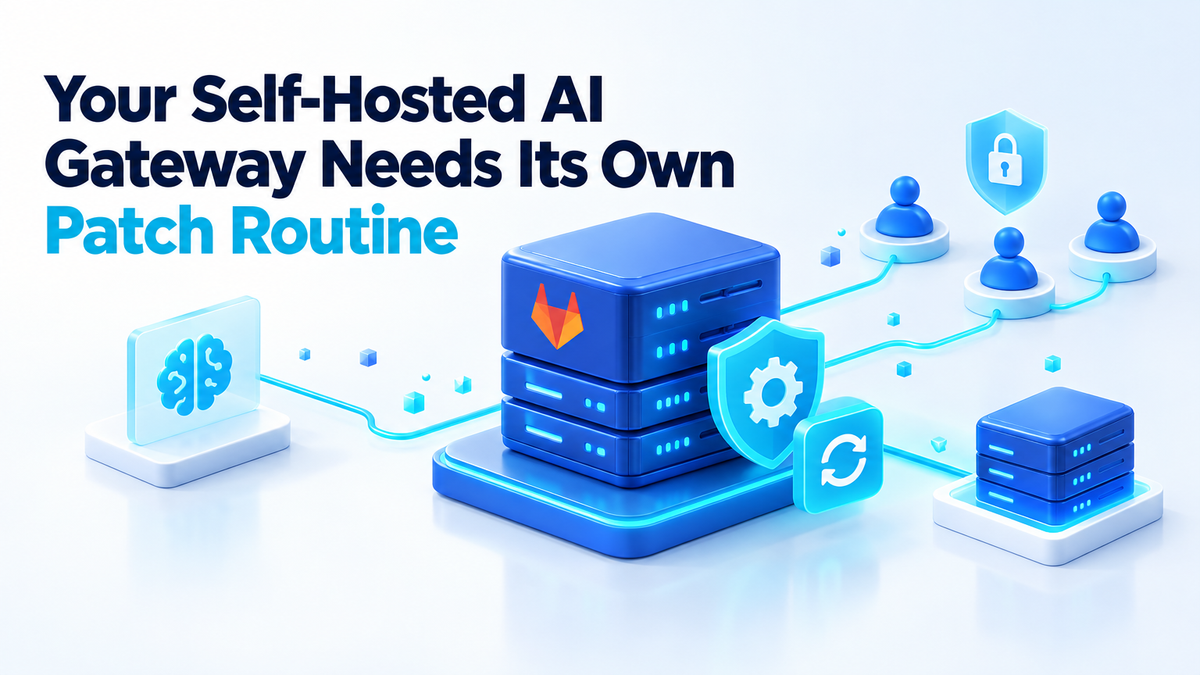 Your Self-Hosted AI Gateway Needs Its Own Patch Routine