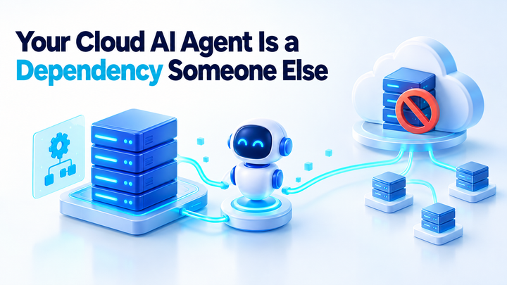 Your Cloud AI Agent Is a Dependency Someone Else Controls
