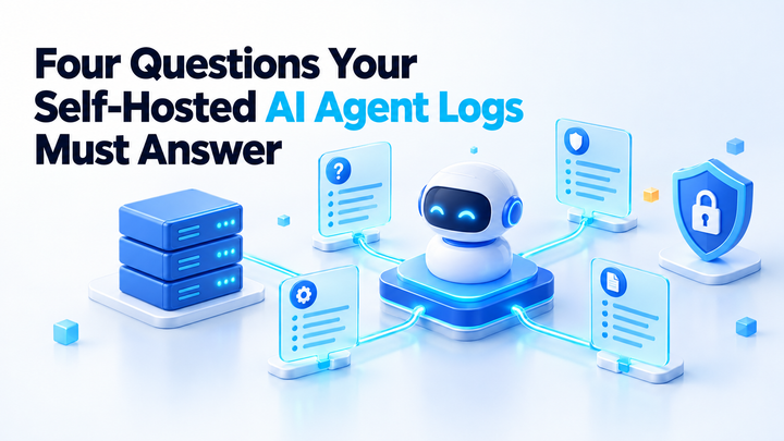 Four Questions Your Self-Hosted AI Agent Logs Must Answer